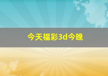 今天福彩3d今晚