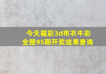 今天福彩3d布衣牛彩全图95期开奖结果查询