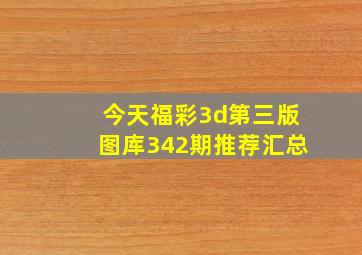 今天福彩3d第三版图库342期推荐汇总