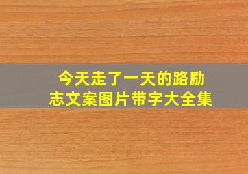 今天走了一天的路励志文案图片带字大全集