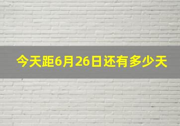 今天距6月26日还有多少天