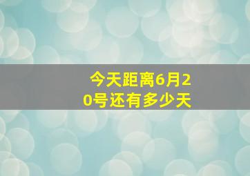 今天距离6月20号还有多少天