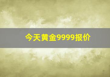 今天黄金9999报价