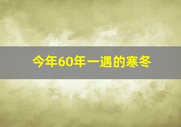 今年60年一遇的寒冬