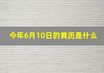 今年6月10日的黄历是什么