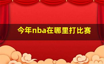 今年nba在哪里打比赛