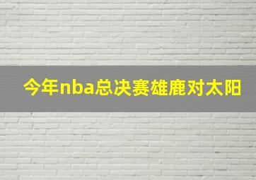 今年nba总决赛雄鹿对太阳