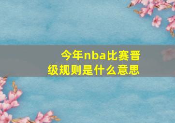 今年nba比赛晋级规则是什么意思