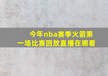 今年nba赛季火箭第一场比赛回放直播在哪看