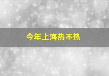 今年上海热不热