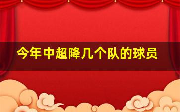 今年中超降几个队的球员