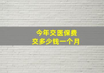 今年交医保费交多少钱一个月