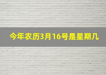 今年农历3月16号是星期几