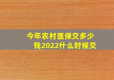 今年农村医保交多少钱2022什么时候交