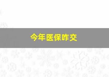 今年医保咋交