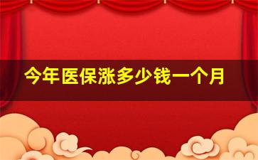 今年医保涨多少钱一个月