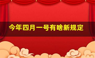 今年四月一号有啥新规定