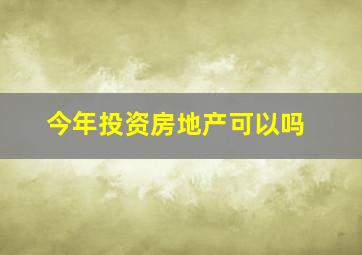 今年投资房地产可以吗