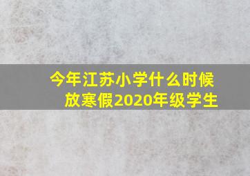 今年江苏小学什么时候放寒假2020年级学生