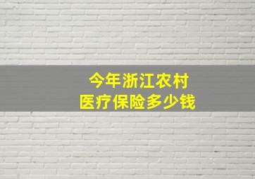 今年浙江农村医疗保险多少钱