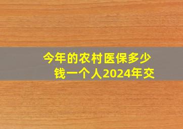 今年的农村医保多少钱一个人2024年交