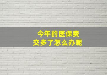 今年的医保费交多了怎么办呢