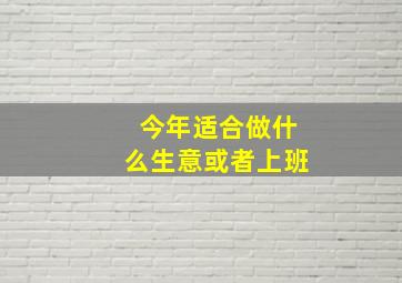 今年适合做什么生意或者上班