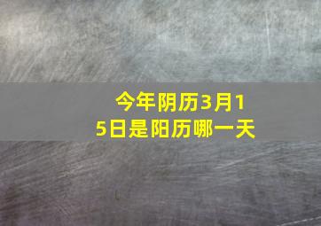 今年阴历3月15日是阳历哪一天