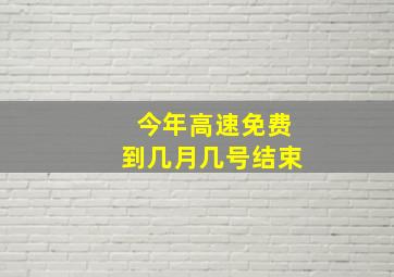 今年高速免费到几月几号结束