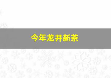 今年龙井新茶