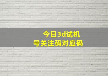 今日3d试机号关注码对应码