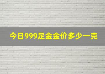 今日999足金金价多少一克