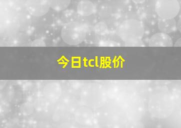 今日tcl股价