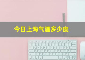 今日上海气温多少度