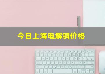 今日上海电解铜价格