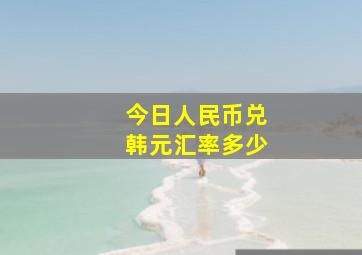 今日人民币兑韩元汇率多少