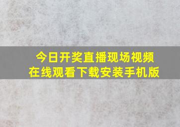 今日开奖直播现场视频在线观看下载安装手机版