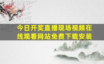 今日开奖直播现场视频在线观看网站免费下载安装