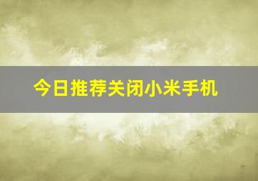 今日推荐关闭小米手机