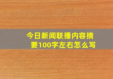 今日新闻联播内容摘要100字左右怎么写