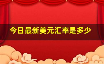 今日最新美元汇率是多少