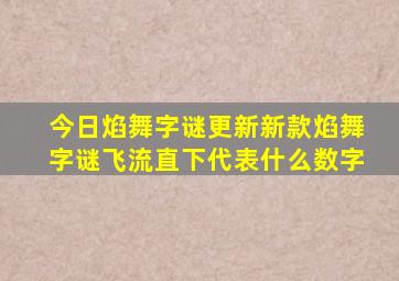 今日焰舞字谜更新新款焰舞字谜飞流直下代表什么数字