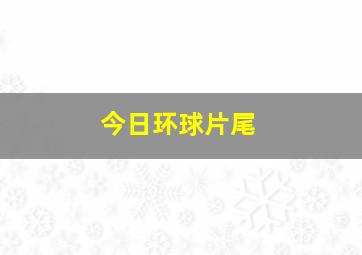 今日环球片尾