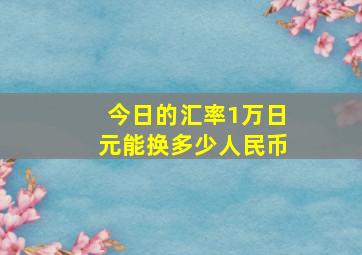 今日的汇率1万日元能换多少人民币