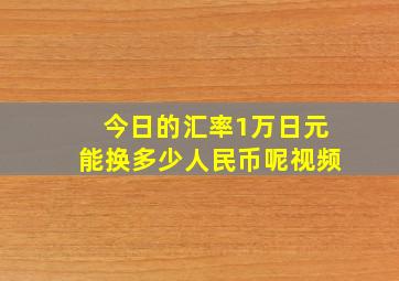 今日的汇率1万日元能换多少人民币呢视频