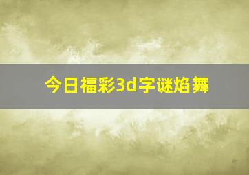 今日福彩3d字谜焰舞