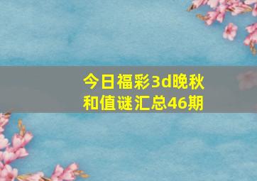 今日福彩3d晚秋和值谜汇总46期