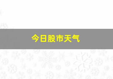 今日股市天气