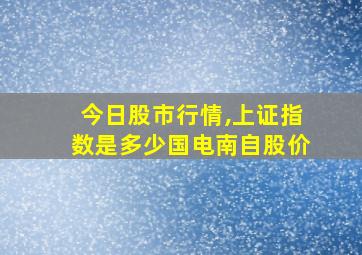 今日股市行情,上证指数是多少国电南自股价