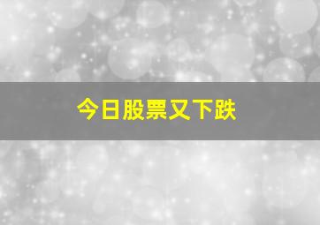 今日股票又下跌